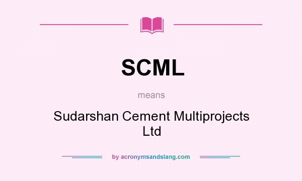 What does SCML mean? It stands for Sudarshan Cement Multiprojects Ltd
