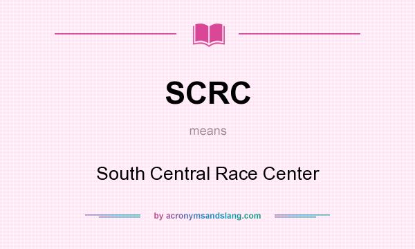 What does SCRC mean? It stands for South Central Race Center