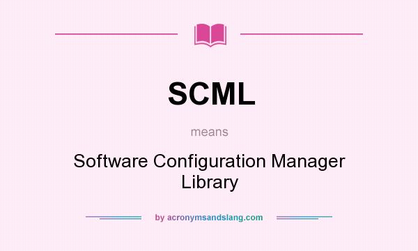 What does SCML mean? It stands for Software Configuration Manager Library