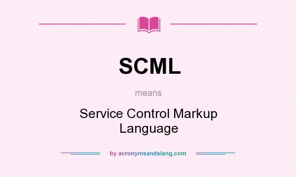 What does SCML mean? It stands for Service Control Markup Language
