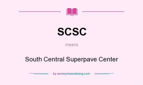 What does SCSC mean? It stands for South Central Superpave Center