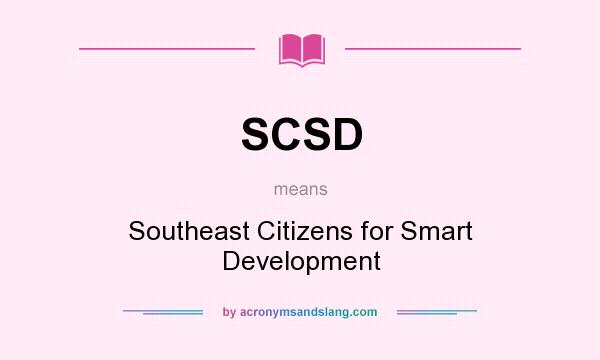 What does SCSD mean? It stands for Southeast Citizens for Smart Development