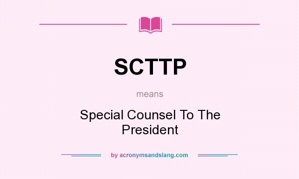 What does SCTTP mean? It stands for Special Counsel To The President
