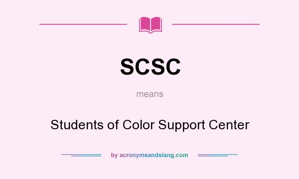 What does SCSC mean? It stands for Students of Color Support Center
