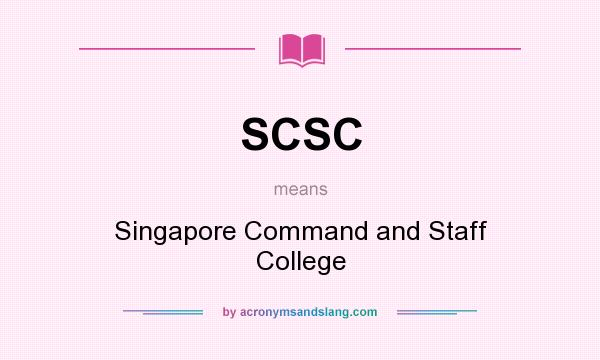 What does SCSC mean? It stands for Singapore Command and Staff College