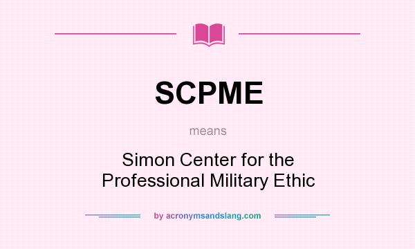 What does SCPME mean? It stands for Simon Center for the Professional Military Ethic