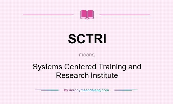 What does SCTRI mean? It stands for Systems Centered Training and Research Institute
