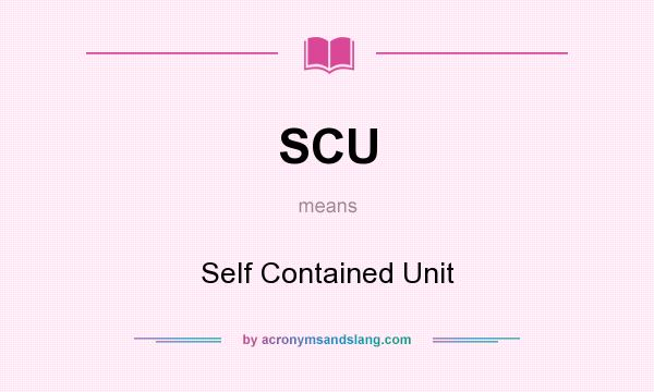 What does SCU mean? It stands for Self Contained Unit