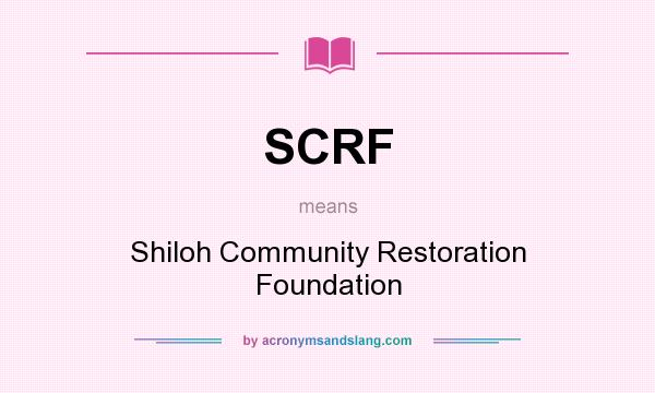 What does SCRF mean? It stands for Shiloh Community Restoration Foundation