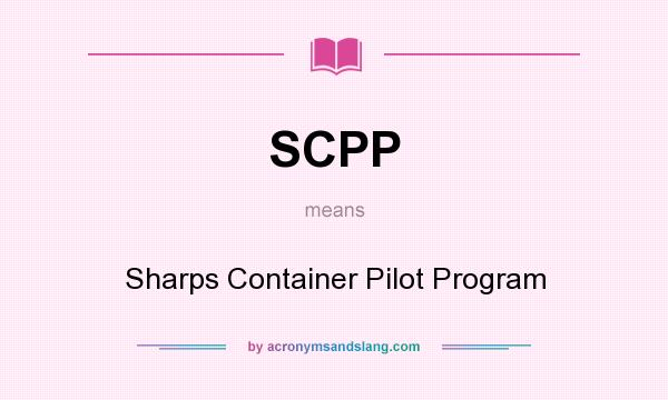 What does SCPP mean? It stands for Sharps Container Pilot Program