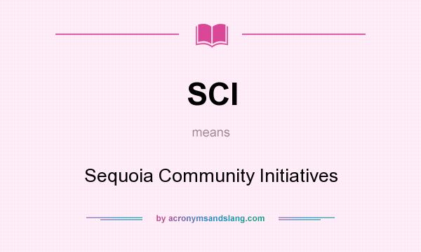 What does SCI mean? It stands for Sequoia Community Initiatives