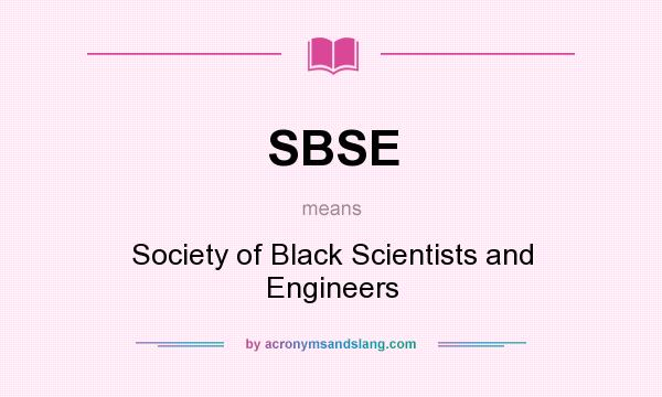 What does SBSE mean? It stands for Society of Black Scientists and Engineers