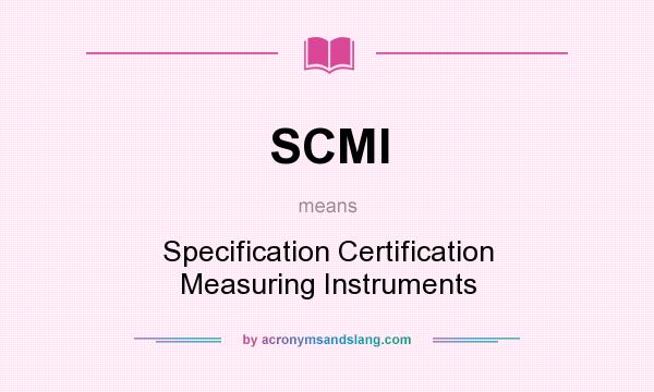 What does SCMI mean? It stands for Specification Certification Measuring Instruments