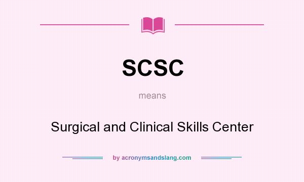 What does SCSC mean? It stands for Surgical and Clinical Skills Center