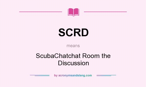 What does SCRD mean? It stands for ScubaChatchat Room the Discussion