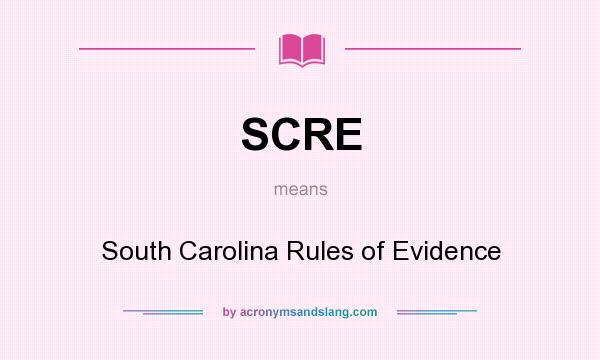 What does SCRE mean? It stands for South Carolina Rules of Evidence