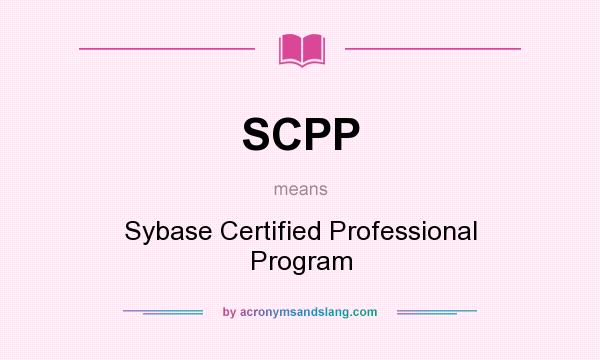 What does SCPP mean? It stands for Sybase Certified Professional Program