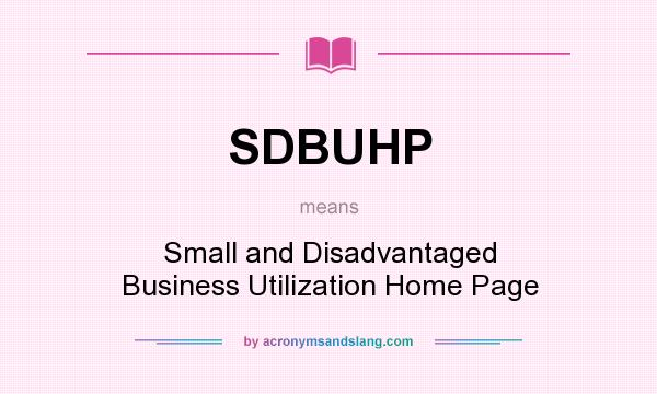 What does SDBUHP mean? It stands for Small and Disadvantaged Business Utilization Home Page