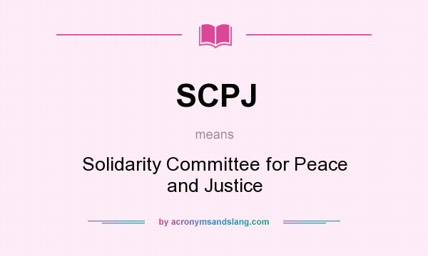 What does SCPJ mean? It stands for Solidarity Committee for Peace and Justice