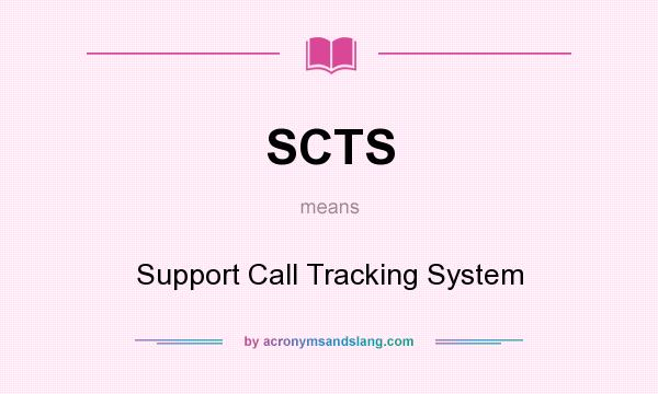 What does SCTS mean? It stands for Support Call Tracking System