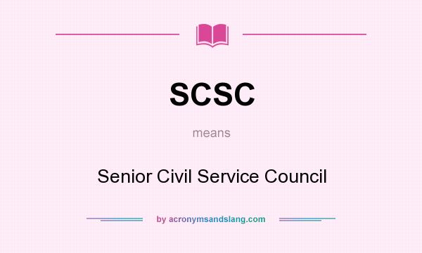 What does SCSC mean? It stands for Senior Civil Service Council