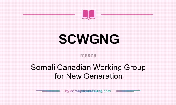 What does SCWGNG mean? It stands for Somali Canadian Working Group for New Generation