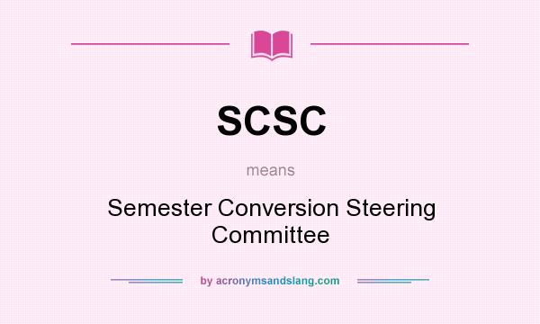 What does SCSC mean? It stands for Semester Conversion Steering Committee