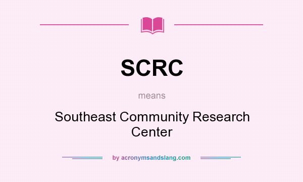 What does SCRC mean? It stands for Southeast Community Research Center