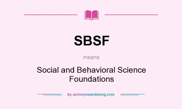 What does SBSF mean? It stands for Social and Behavioral Science Foundations