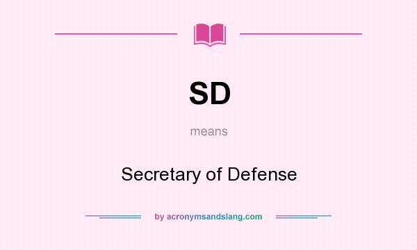 What does SD mean? It stands for Secretary of Defense