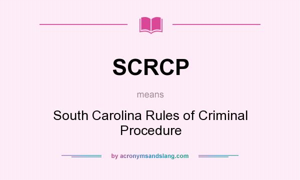 What does SCRCP mean? It stands for South Carolina Rules of Criminal Procedure