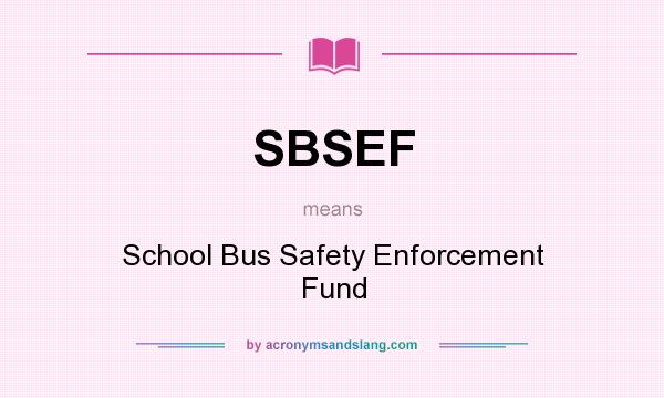 What does SBSEF mean? It stands for School Bus Safety Enforcement Fund
