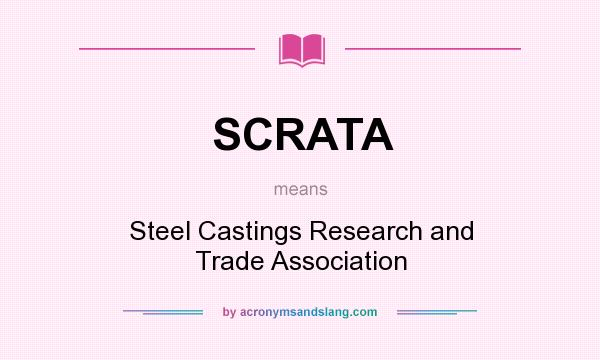 What does SCRATA mean? It stands for Steel Castings Research and Trade Association