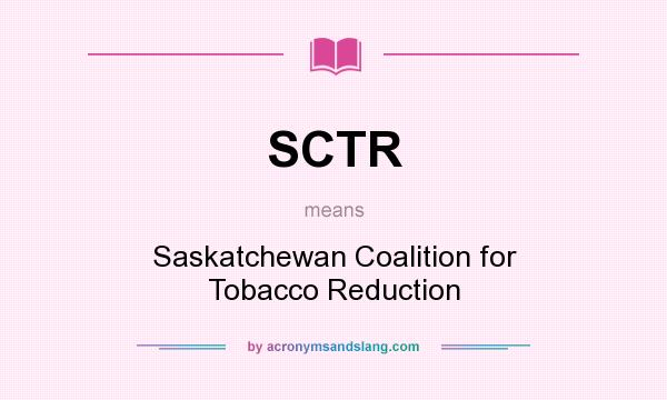 What does SCTR mean? It stands for Saskatchewan Coalition for Tobacco Reduction