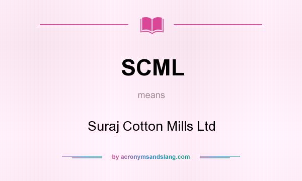 What does SCML mean? It stands for Suraj Cotton Mills Ltd