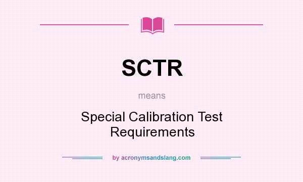 What does SCTR mean? It stands for Special Calibration Test Requirements