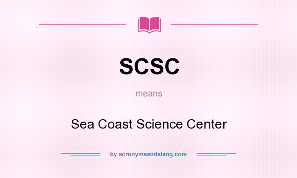 What does SCSC mean? It stands for Sea Coast Science Center