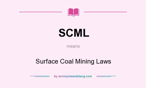 What does SCML mean? It stands for Surface Coal Mining Laws