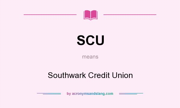 What does SCU mean? It stands for Southwark Credit Union