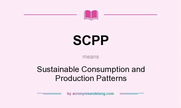 What does SCPP mean? It stands for Sustainable Consumption and Production Patterns