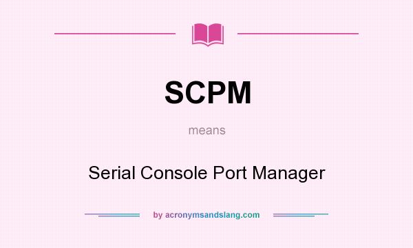 What does SCPM mean? It stands for Serial Console Port Manager