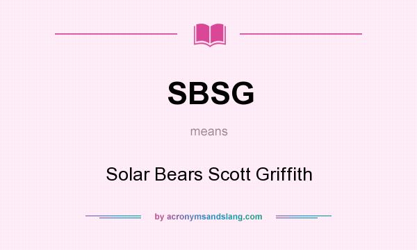 What does SBSG mean? It stands for Solar Bears Scott Griffith