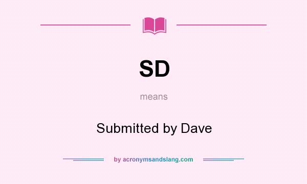 What does SD mean? It stands for Submitted by Dave