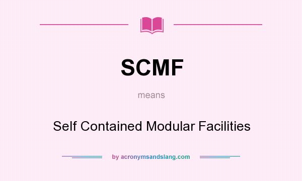 What does SCMF mean? It stands for Self Contained Modular Facilities