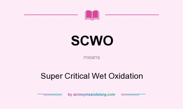 What does SCWO mean? It stands for Super Critical Wet Oxidation