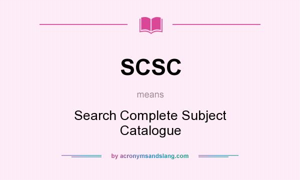 What does SCSC mean? It stands for Search Complete Subject Catalogue