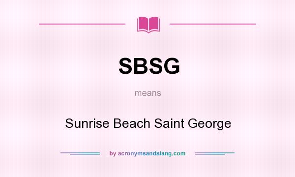 What does SBSG mean? It stands for Sunrise Beach Saint George