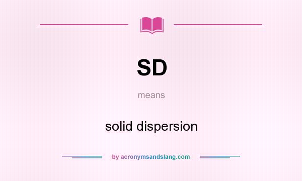 What does SD mean? It stands for solid dispersion