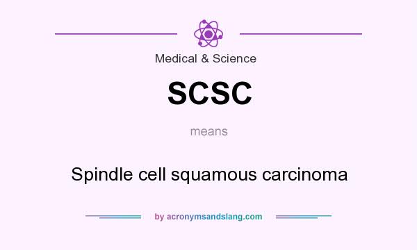 What does SCSC mean? It stands for Spindle cell squamous carcinoma