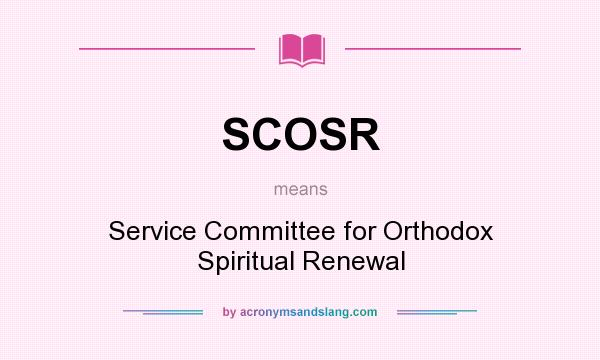 What does SCOSR mean? It stands for Service Committee for Orthodox Spiritual Renewal